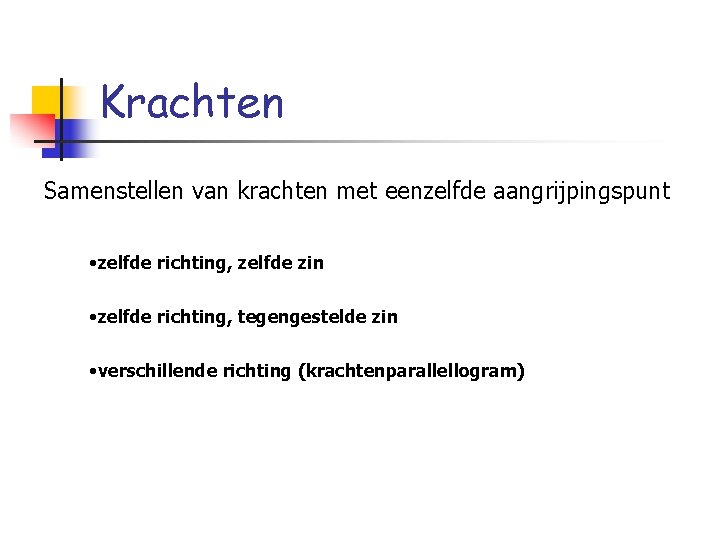 Krachten Samenstellen van krachten met eenzelfde aangrijpingspunt • zelfde richting, zelfde zin • zelfde