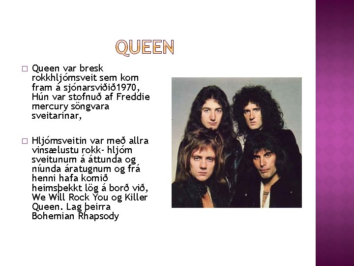 � Queen var bresk rokkhljómsveit sem kom fram á sjónarsviðið 1970, Hún var stofnuð