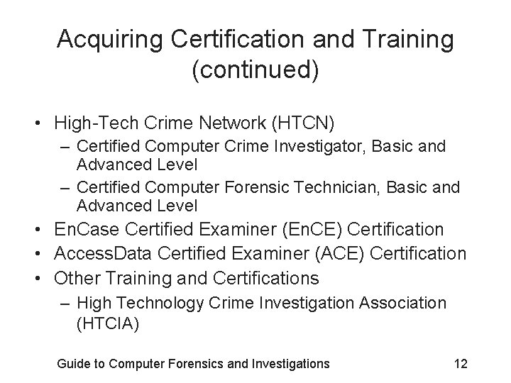 Acquiring Certification and Training (continued) • High-Tech Crime Network (HTCN) – Certified Computer Crime