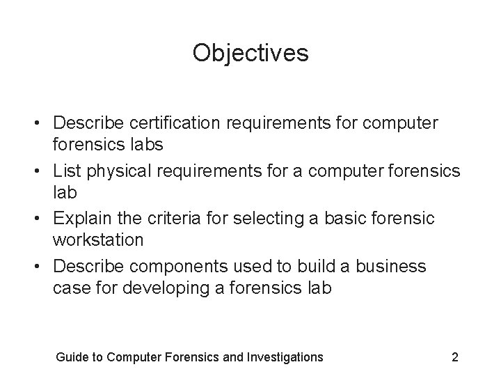 Objectives • Describe certification requirements for computer forensics labs • List physical requirements for
