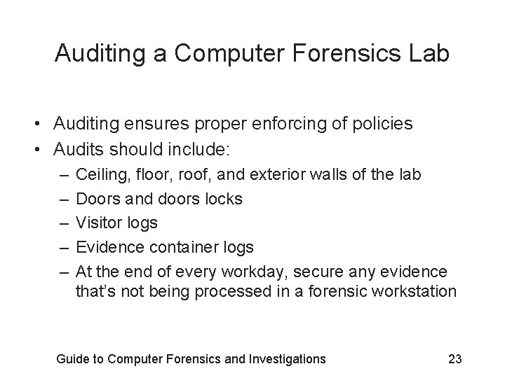 Auditing a Computer Forensics Lab • Auditing ensures proper enforcing of policies • Audits