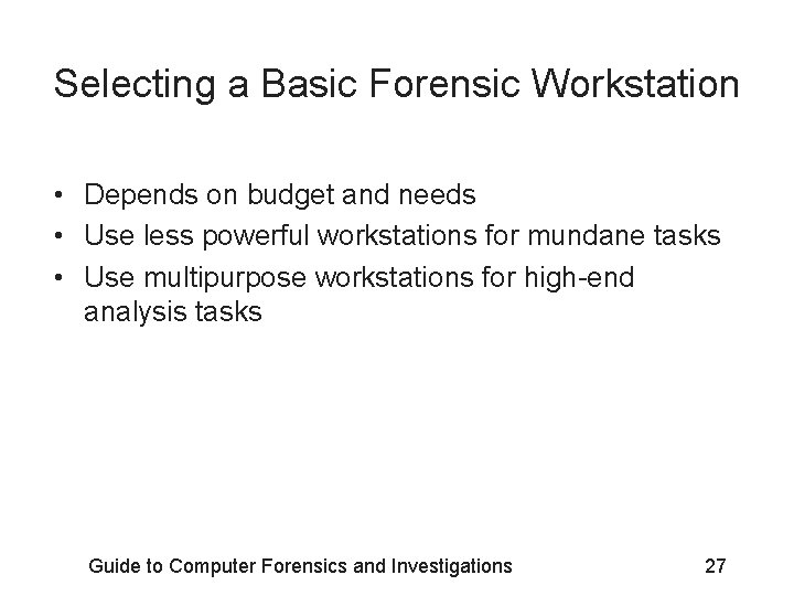 Selecting a Basic Forensic Workstation • Depends on budget and needs • Use less