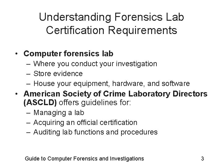 Understanding Forensics Lab Certification Requirements • Computer forensics lab – Where you conduct your