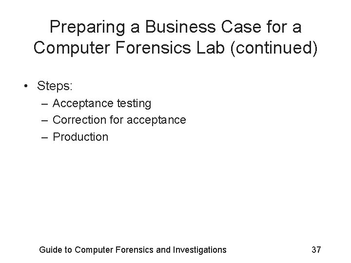 Preparing a Business Case for a Computer Forensics Lab (continued) • Steps: – Acceptance