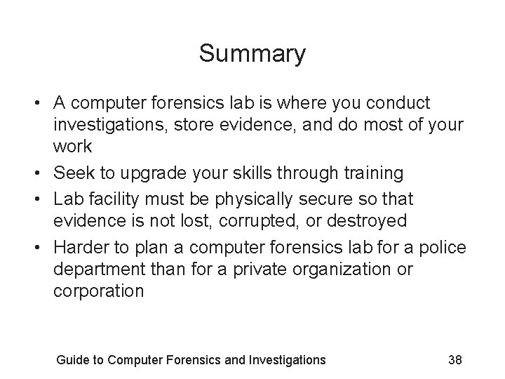 Summary • A computer forensics lab is where you conduct investigations, store evidence, and