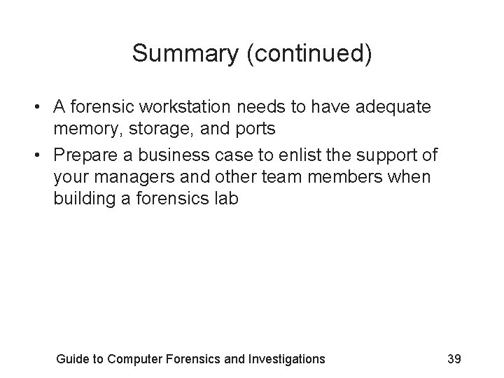 Summary (continued) • A forensic workstation needs to have adequate memory, storage, and ports