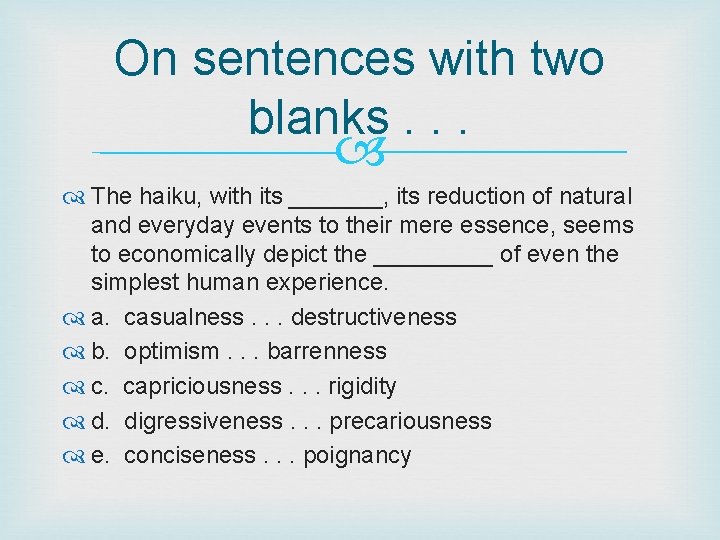 On sentences with two blanks. . . The haiku, with its _______, its reduction