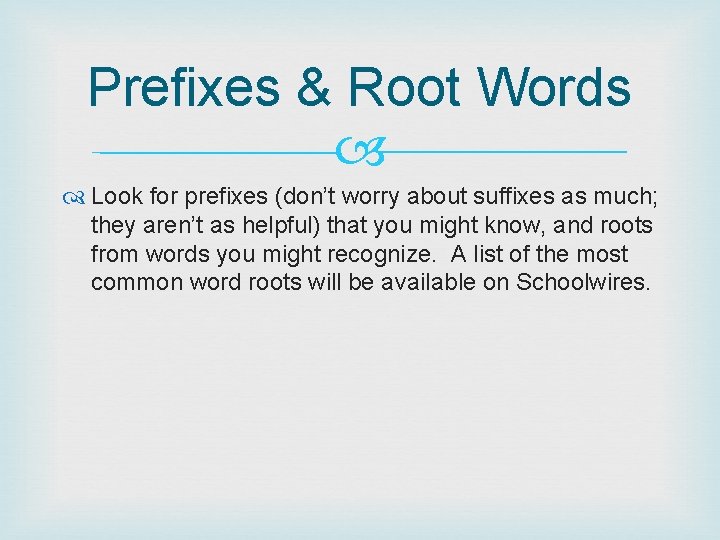 Prefixes & Root Words Look for prefixes (don’t worry about suffixes as much; they