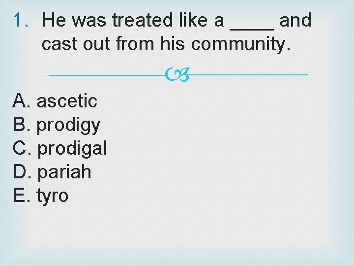 1. He was treated like a ____ and cast out from his community. A.