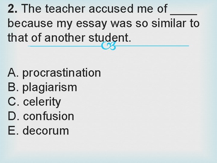 2. The teacher accused me of ____ because my essay was so similar to