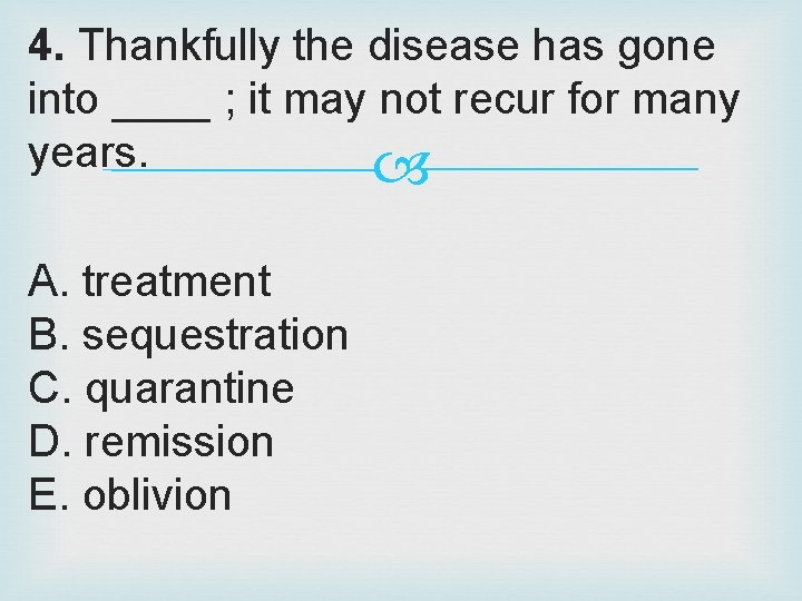 4. Thankfully the disease has gone into ____ ; it may not recur for