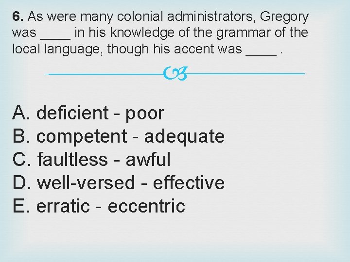 6. As were many colonial administrators, Gregory was ____ in his knowledge of the