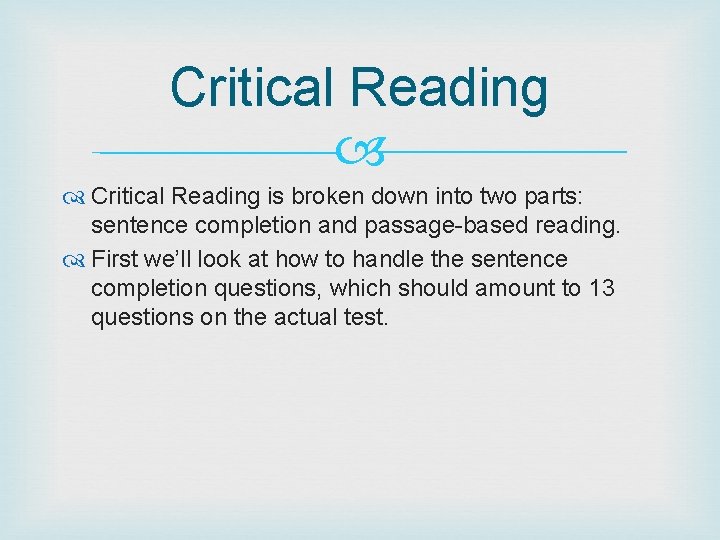 Critical Reading is broken down into two parts: sentence completion and passage-based reading. First