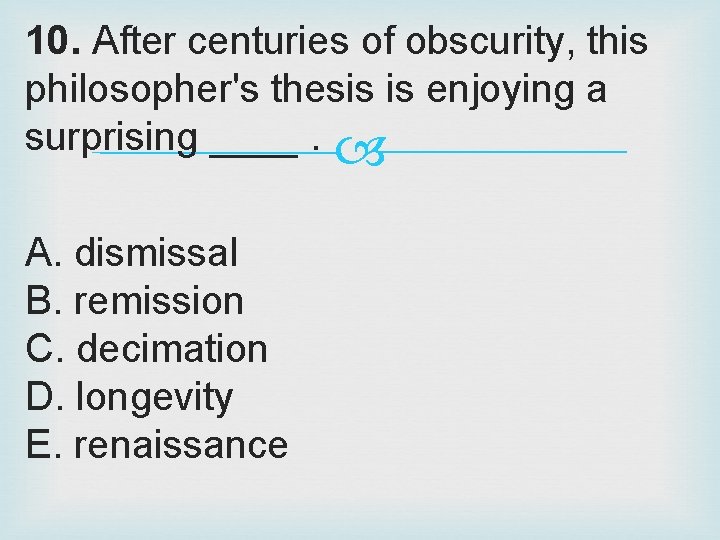 10. After centuries of obscurity, this philosopher's thesis is enjoying a surprising ____. A.