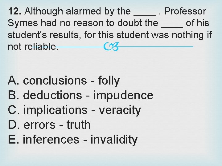 12. Although alarmed by the ____ , Professor Symes had no reason to doubt