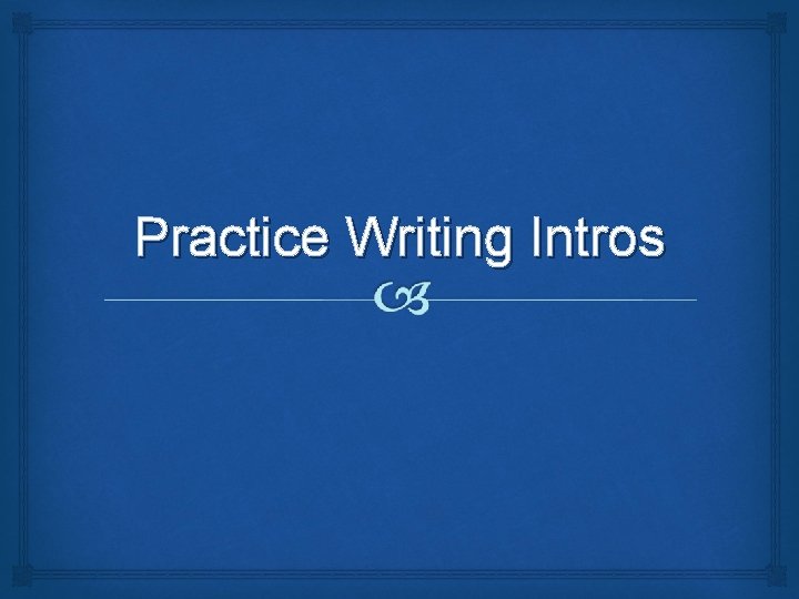 Practice Writing Intros 