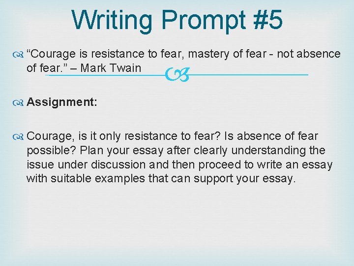 Writing Prompt #5 “Courage is resistance to fear, mastery of fear - not absence
