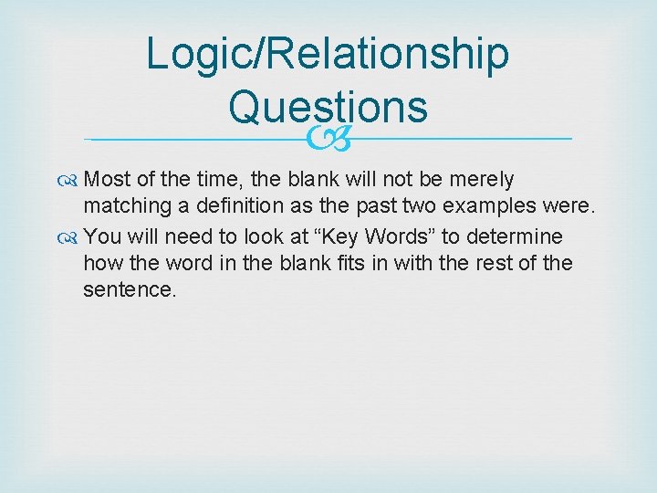 Logic/Relationship Questions Most of the time, the blank will not be merely matching a