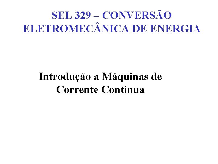 SEL 329 – CONVERSÃO ELETROMEC NICA DE ENERGIA Introdução a Máquinas de Corrente Contínua