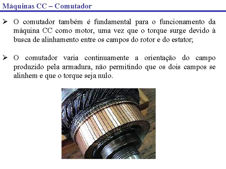 Máquinas CC – Comutador Ø O comutador também é fundamental para o funcionamento da