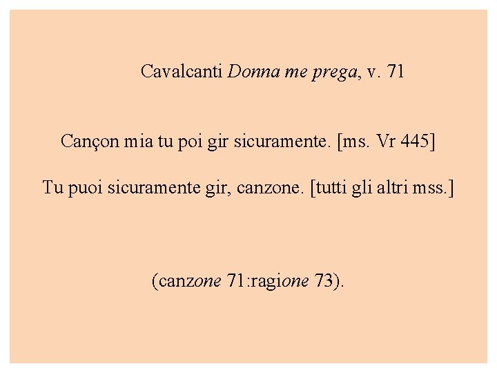 Cavalcanti Donna me prega, v. 71 Cançon mia tu poi gir sicuramente. [ms. Vr