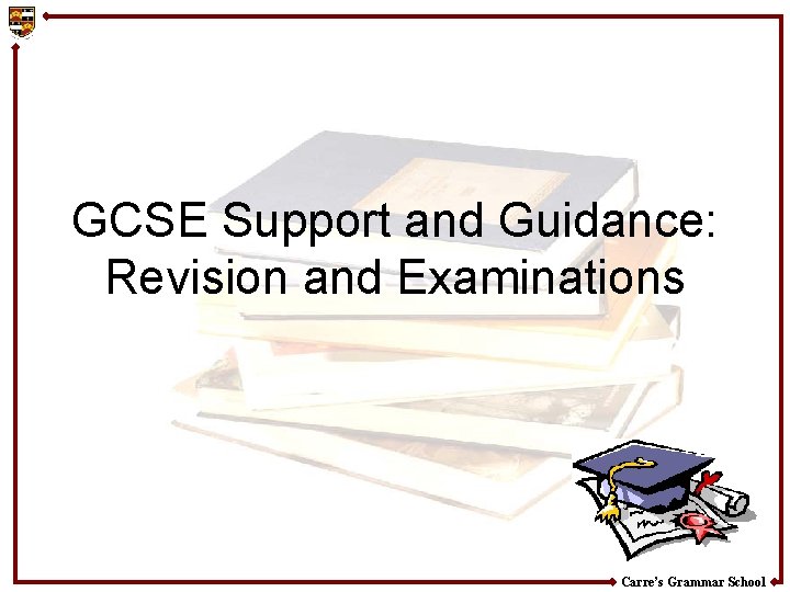 GCSE Support and Guidance: Revision and Examinations Carre’s Grammar School 