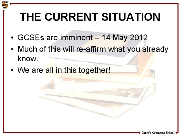 THE CURRENT SITUATION • GCSEs are imminent – 14 May 2012 • Much of