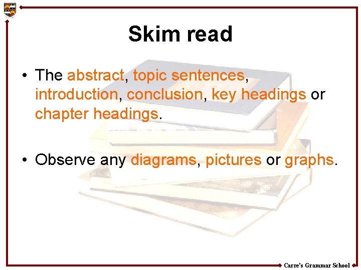 Skim read • The abstract, topic sentences, introduction, conclusion, key headings or chapter headings.