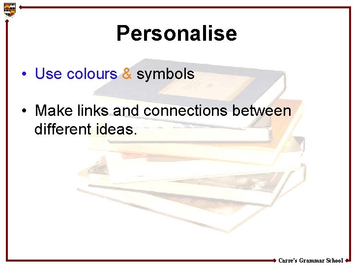Personalise • Use colours & symbols • Make links and connections between different ideas.