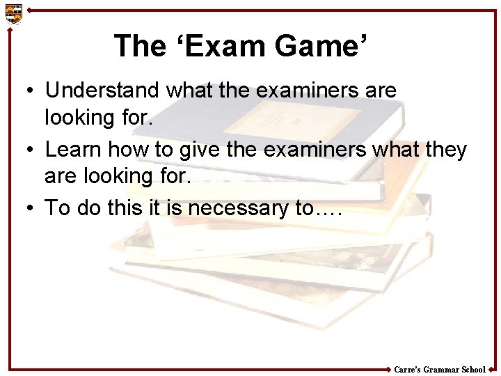 The ‘Exam Game’ • Understand what the examiners are looking for. • Learn how
