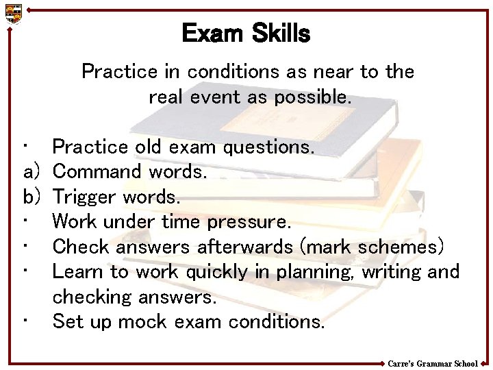 Exam Skills Practice in conditions as near to the real event as possible. •