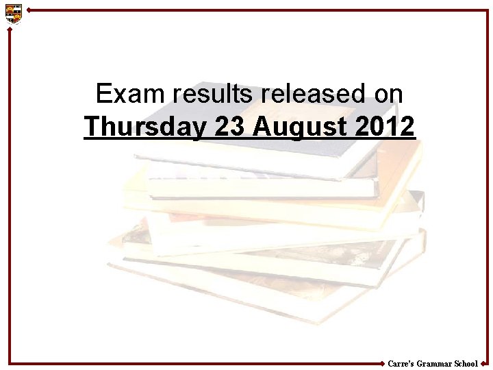 Exam results released on Thursday 23 August 2012 Carre’s Grammar School 