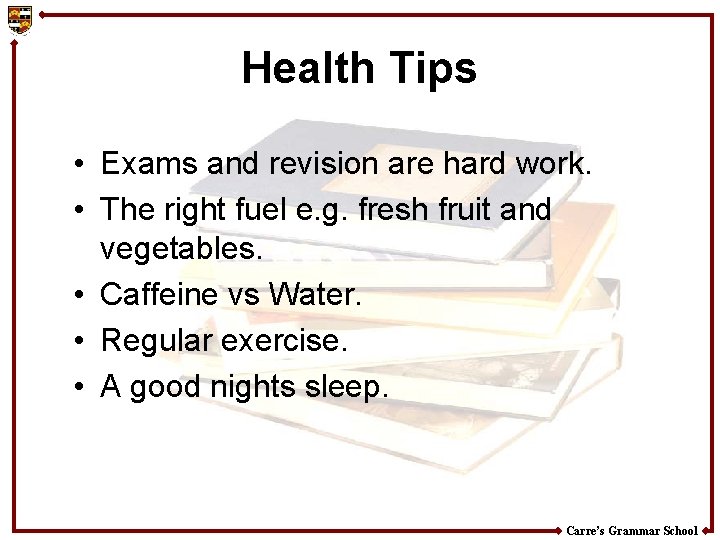 Health Tips • Exams and revision are hard work. • The right fuel e.