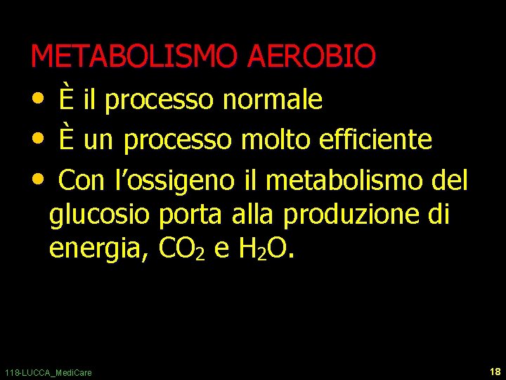 METABOLISMO AEROBIO • • • È il processo normale È un processo molto efficiente