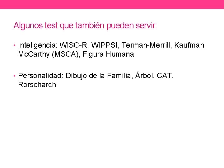 Algunos test que también pueden servir: • Inteligencia: WISC-R, WIPPSI, Terman-Merrill, Kaufman, Mc. Carthy