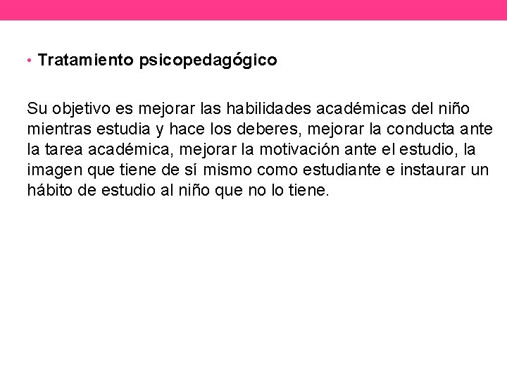  • Tratamiento psicopedagógico Su objetivo es mejorar las habilidades académicas del niño mientras