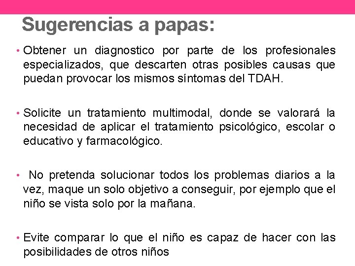 Sugerencias a papas: • Obtener un diagnostico por parte de los profesionales especializados, que