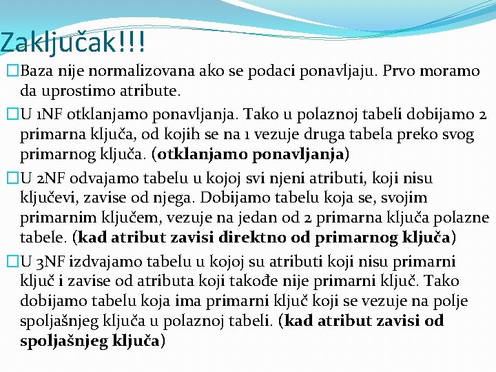 Zaključak!!! �Baza nije normalizovana ako se podaci ponavljaju. Prvo moramo da uprostimo atribute. �U