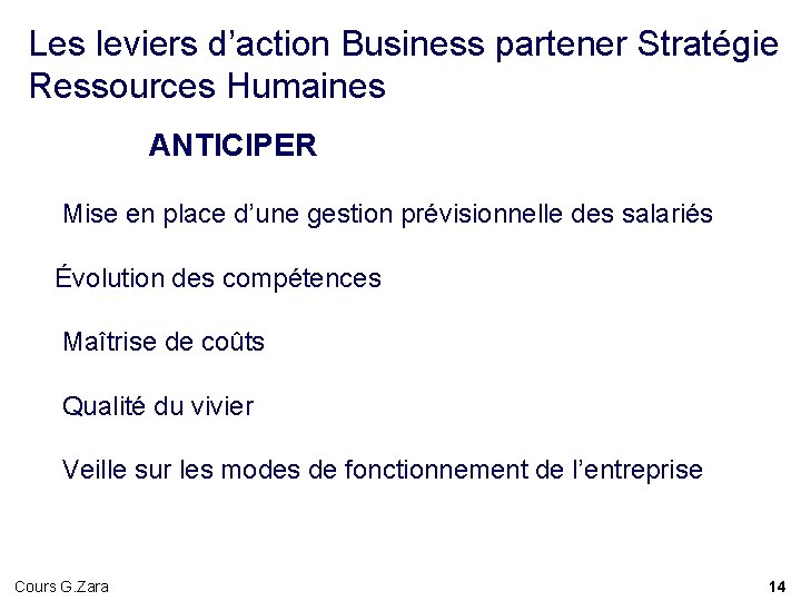 Les leviers d’action Business partener Stratégie Ressources Humaines ANTICIPER Mise en place d’une gestion Les leviers d’action Business partener Stratégie Ressources Humaines ANTICIPER Mise en place d’une gestion