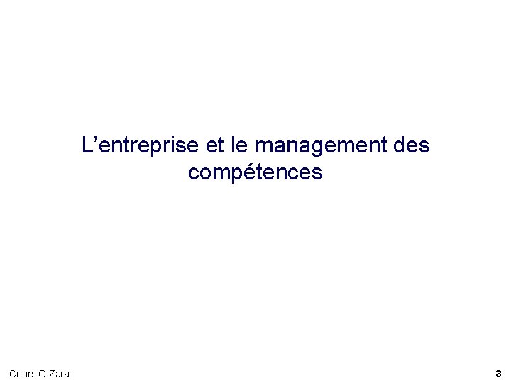 L’entreprise et le management des compétences Cours G. Zara 3 L’entreprise et le management des compétences Cours G. Zara 3