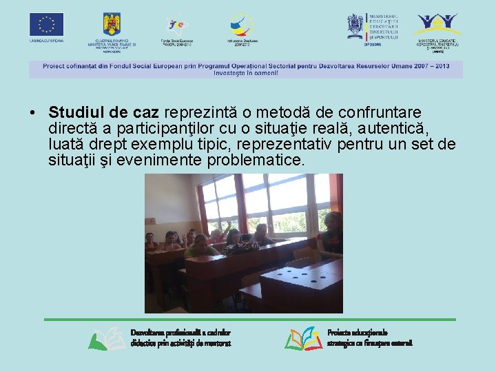  • Studiul de caz reprezintă o metodă de confruntare directă a participanţilor cu