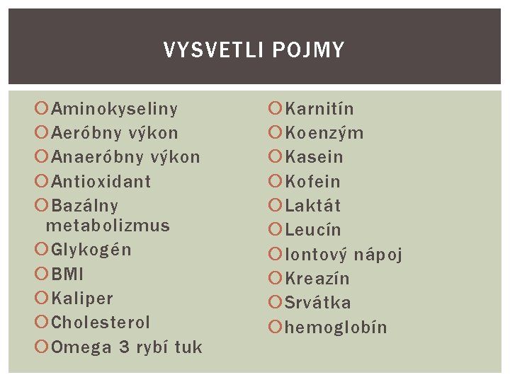 VYSVETLI POJMY Aminokyseliny Aeróbny výkon Anaeróbny výkon Antioxidant Bazálny metabolizmus Glykogén BMI Kaliper Cholesterol