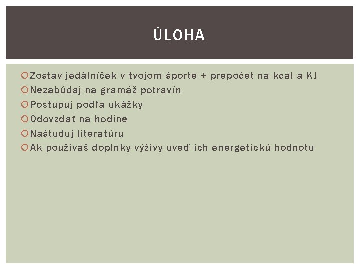 ÚLOHA Zostav jedálníček v tvojom športe + prepočet na kcal a KJ Nezabúdaj na