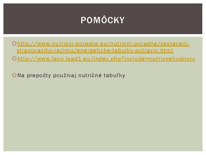 POMÔCKY http: //www. nutricni-poradce. eu/nutricni-poradna/sestavenistravovaciho-rezimu/energeticke-tabulky-potravin. html http: //www. laco. lead 1. eu/index. php? include=nutricnehodnoty
