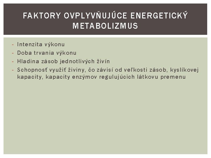 FAKTORY OVPLYVŇUJÚCE ENERGETICKÝ METABOLIZMUS - Intenzita výkonu Doba trvania výkonu Hladina zásob jednotlivých živín