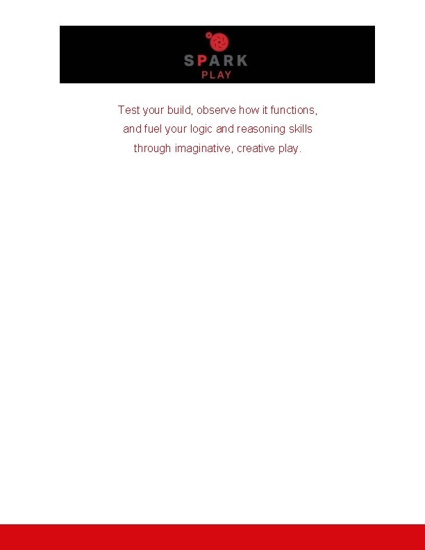Test your build, observe how it functions, and fuel your logic and reasoning skills Test your build, observe how it functions, and fuel your logic and reasoning skills