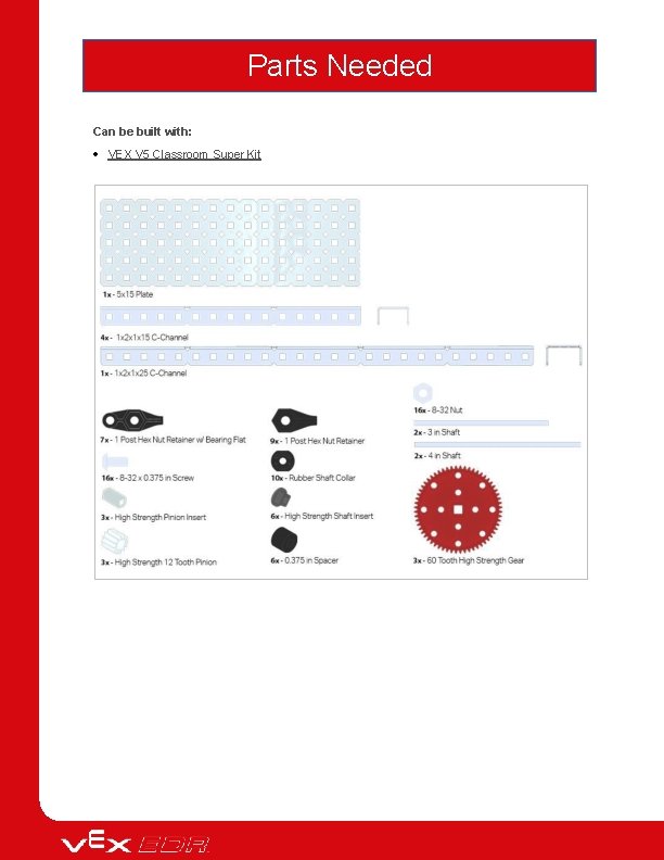 Parts Needed Can be built with: VEX V 5 Classroom Super Kit 