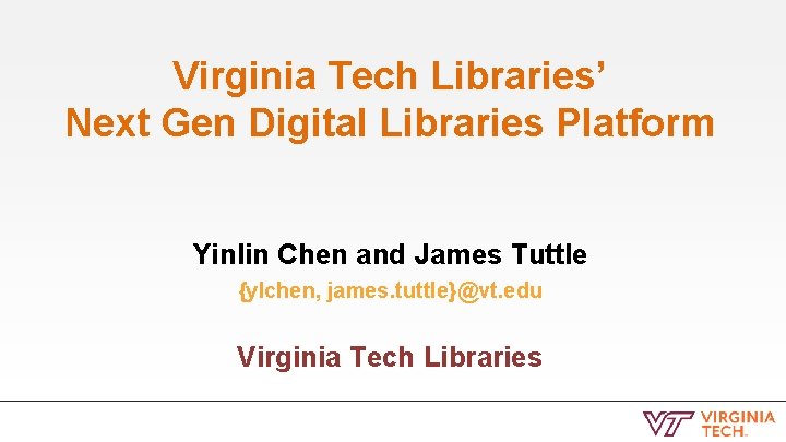 Virginia Tech Libraries’ Next Gen Digital Libraries Platform Yinlin Chen and James Tuttle {ylchen,