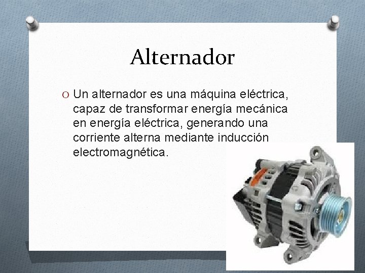 Alternador O Un alternador es una máquina eléctrica, capaz de transformar energía mecánica en
