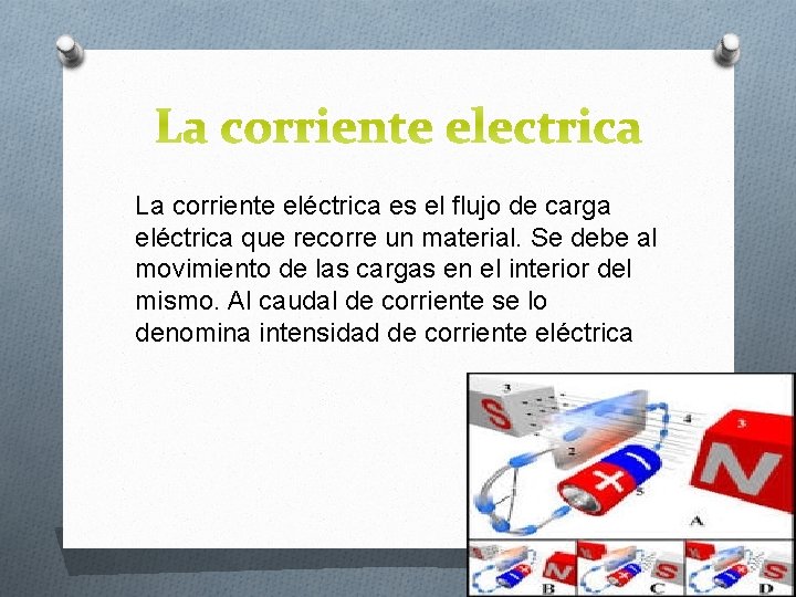 La corriente eléctrica es el flujo de carga eléctrica que recorre un material. Se